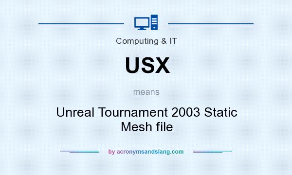 What does USX mean? It stands for Unreal Tournament 2003 Static Mesh file