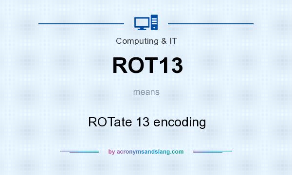 What does ROT13 mean? It stands for ROTate 13 encoding