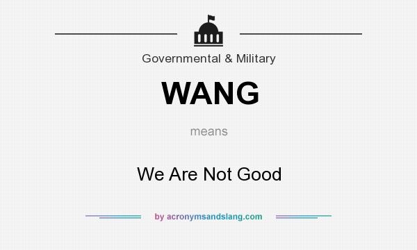 What does WANG mean? It stands for We Are Not Good