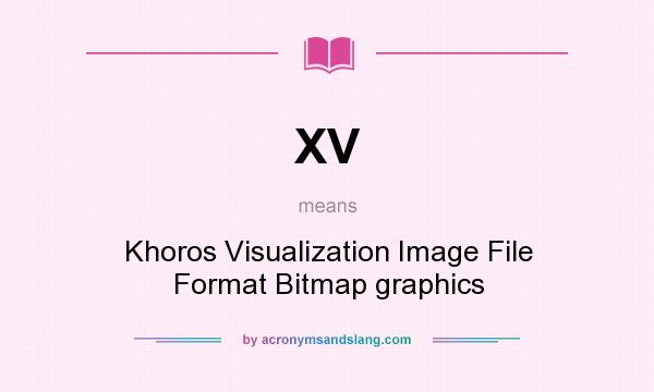 What does XV mean? It stands for Khoros Visualization Image File Format Bitmap graphics
