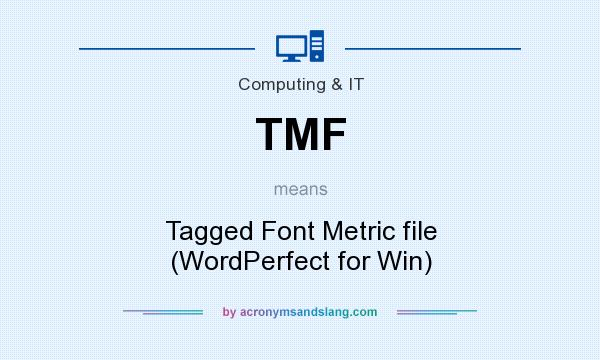 What does TMF mean? It stands for Tagged Font Metric file (WordPerfect for Win)