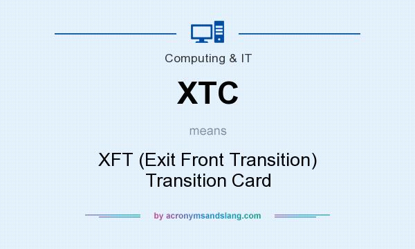What does XTC mean? It stands for XFT (Exit Front Transition) Transition Card