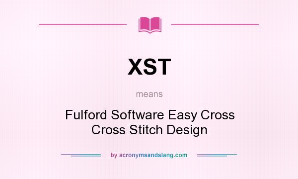 What does XST mean? It stands for Fulford Software Easy Cross Cross Stitch Design