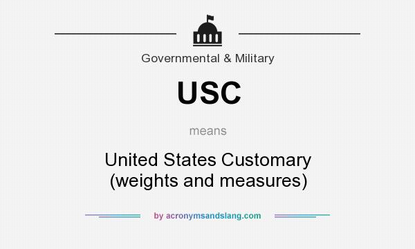 What does USC mean? It stands for United States Customary (weights and measures)