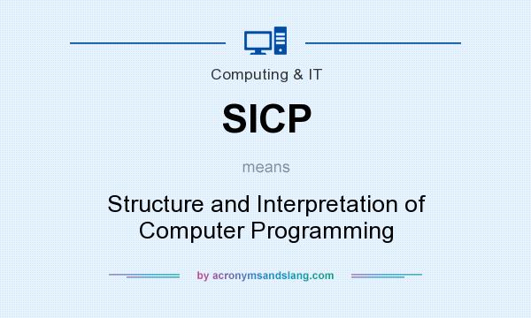 What does SICP mean? It stands for Structure and Interpretation of Computer Programming