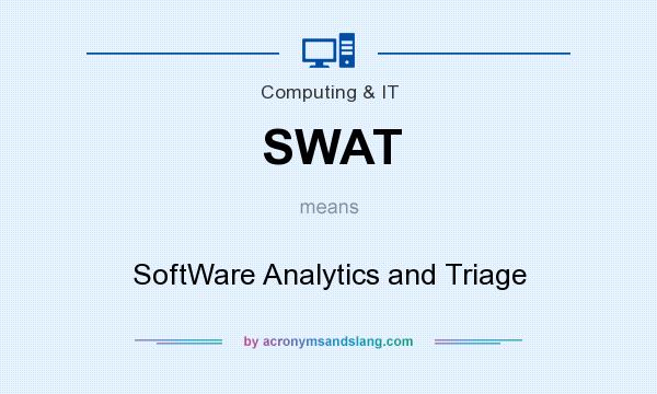 What does SWAT mean? It stands for SoftWare Analytics and Triage