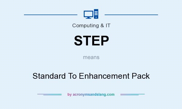 What does STEP mean? It stands for Standard To Enhancement Pack