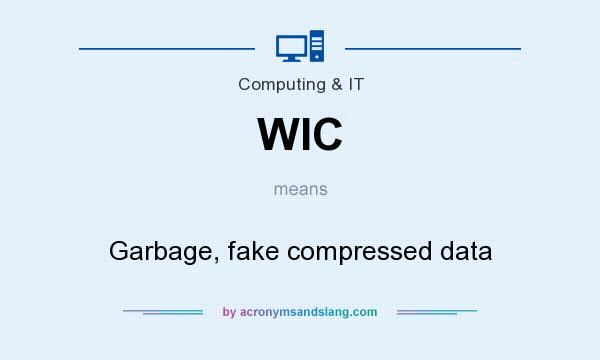 What does WIC mean? It stands for Garbage, fake compressed data