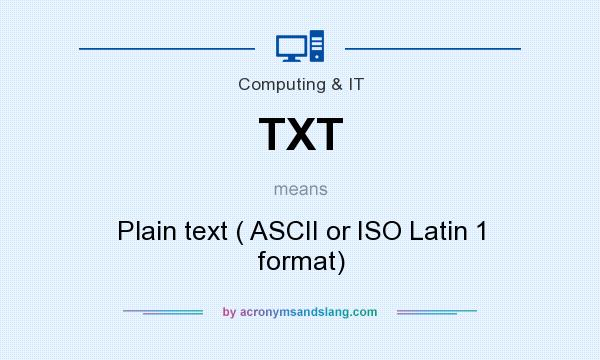 What does TXT mean? It stands for Plain text ( ASCII or ISO Latin 1 format)