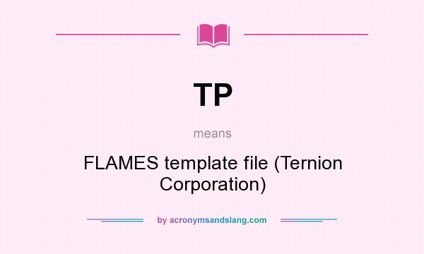 What does TP mean? It stands for FLAMES template file (Ternion Corporation)