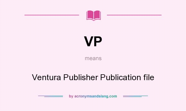 What does VP mean? It stands for Ventura Publisher Publication file