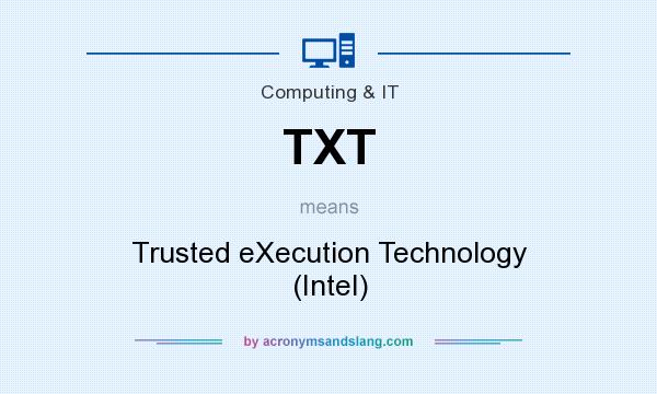 What does TXT mean? It stands for Trusted eXecution Technology (Intel)