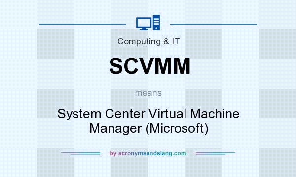 What does SCVMM mean? It stands for System Center Virtual Machine Manager (Microsoft)