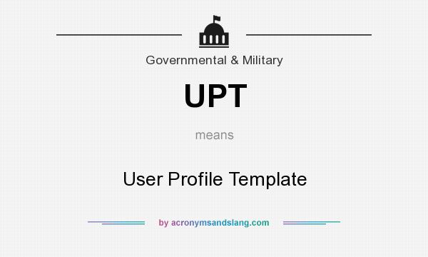 What does UPT mean? It stands for User Profile Template