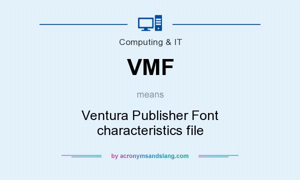 What does VMF mean? It stands for Ventura Publisher Font characteristics file