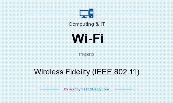 What does Wi-Fi mean? It stands for Wireless Fidelity (IEEE 802.11)