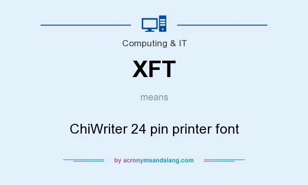 What does XFT mean? It stands for ChiWriter 24 pin printer font
