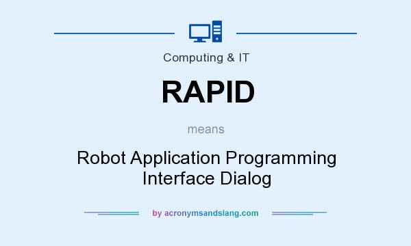 What does RAPID mean? It stands for Robot Application Programming Interface Dialog