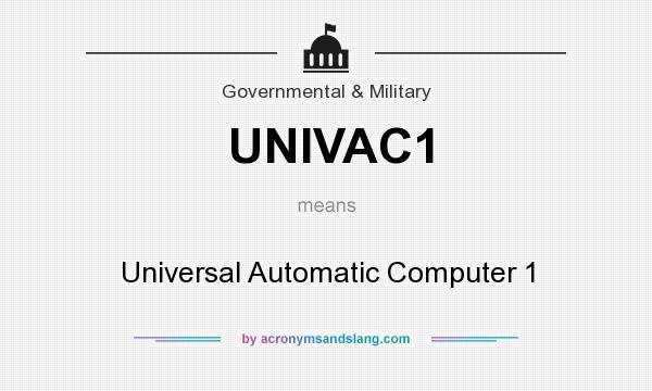 What does UNIVAC1 mean? It stands for Universal Automatic Computer 1