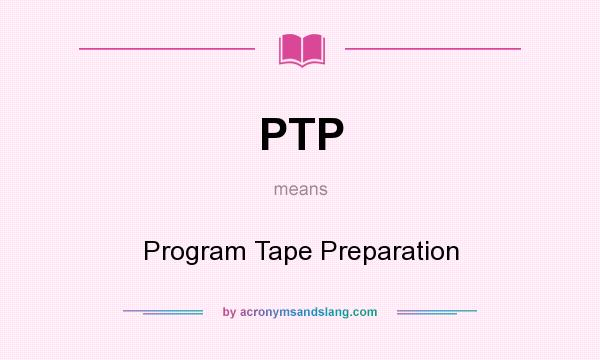What does PTP mean? It stands for Program Tape Preparation