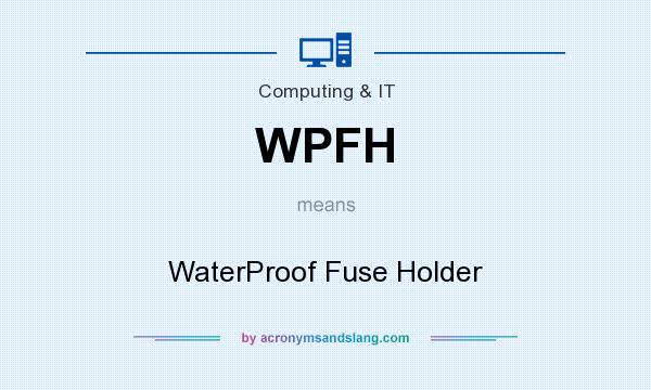 What does WPFH mean? It stands for WaterProof Fuse Holder