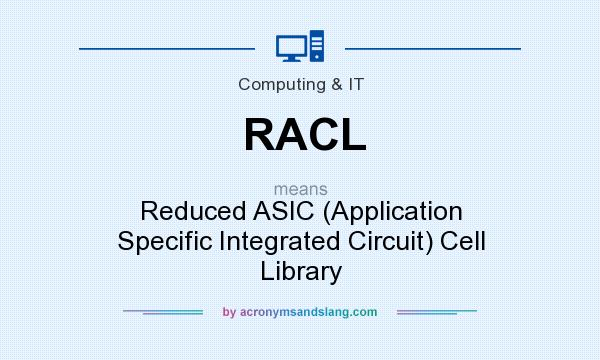 What does RACL mean? It stands for Reduced ASIC (Application Specific Integrated Circuit) Cell Library