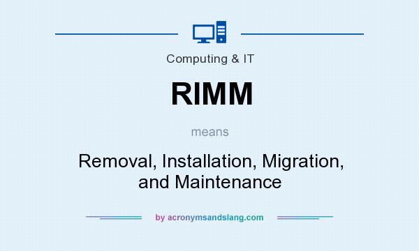 What does RIMM mean? It stands for Removal, Installation, Migration, and Maintenance