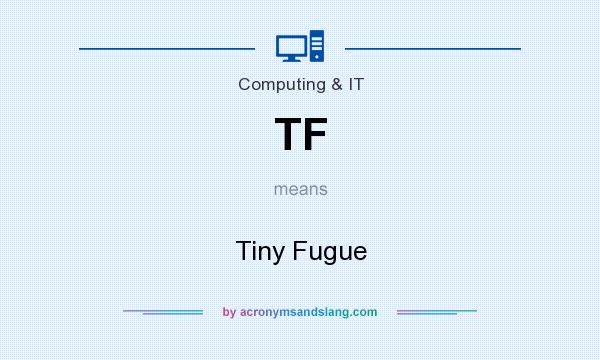 What does TF mean? It stands for Tiny Fugue