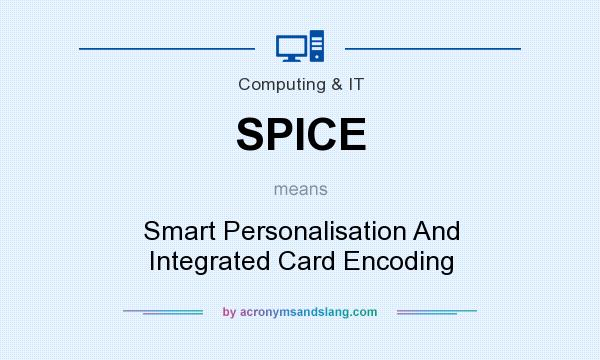 What does SPICE mean? It stands for Smart Personalisation And Integrated Card Encoding
