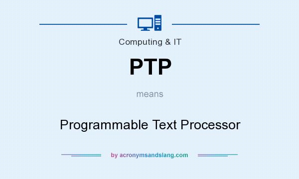 What does PTP mean? It stands for Programmable Text Processor