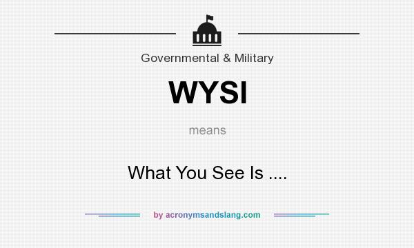 What does WYSI mean? It stands for What You See Is ....