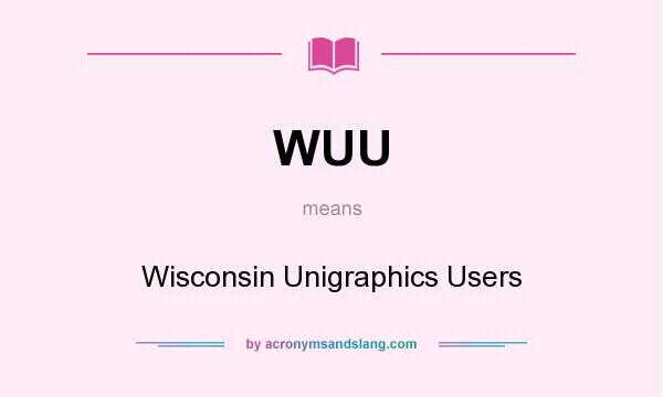 What does WUU mean? It stands for Wisconsin Unigraphics Users