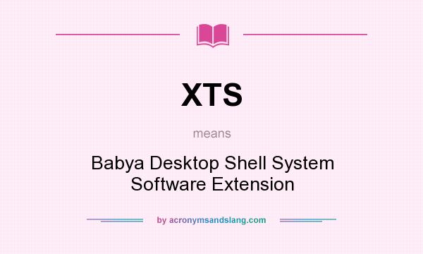 What does XTS mean? It stands for Babya Desktop Shell System Software Extension