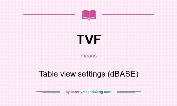 What does TVF mean? It stands for Table view settings (dBASE)