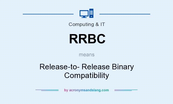 What does RRBC mean? It stands for Release-to- Release Binary Compatibility
