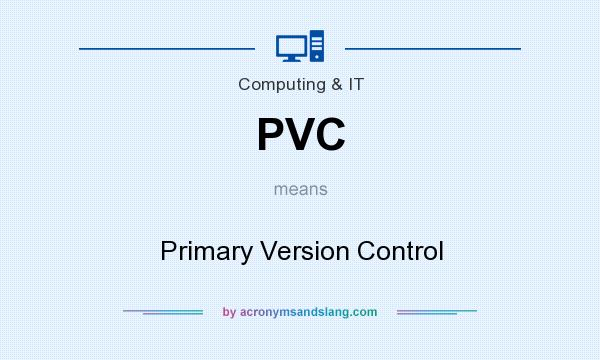 What does PVC mean? It stands for Primary Version Control