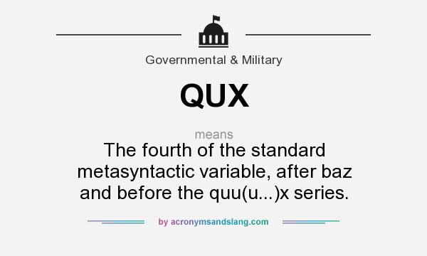 What does QUX mean? It stands for The fourth of the standard metasyntactic variable, after baz and before the quu(u...)x series.