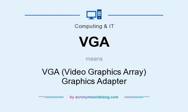 What does VGA mean? It stands for VGA (Video Graphics Array) Graphics Adapter