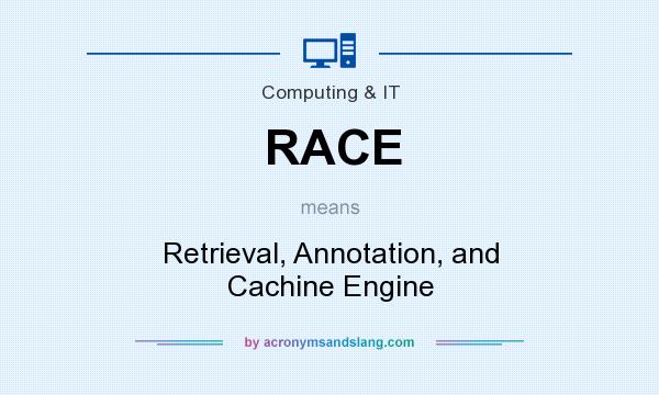 What does RACE mean? It stands for Retrieval, Annotation, and Cachine Engine