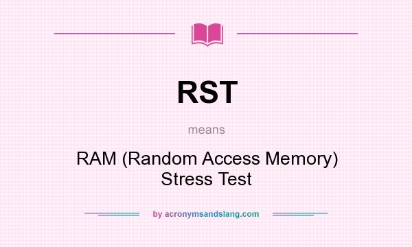What does RST mean? It stands for RAM (Random Access Memory) Stress Test