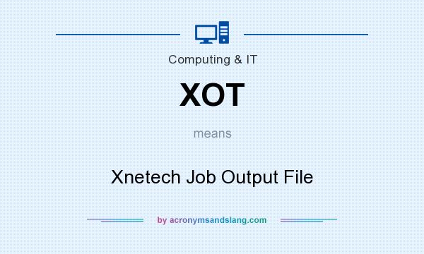 What does XOT mean? It stands for Xnetech Job Output File
