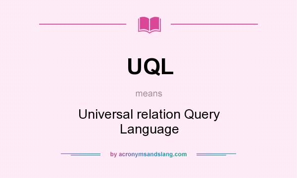 What does UQL mean? It stands for Universal relation Query Language