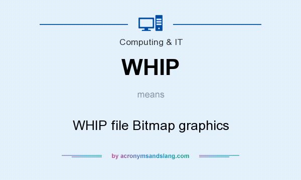 What does WHIP mean? It stands for WHIP file Bitmap graphics