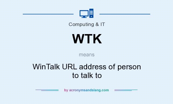 What does WTK mean? It stands for WinTalk URL address of person to talk to