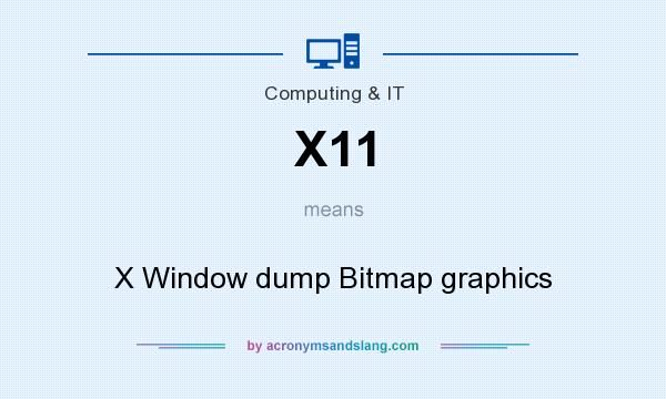 What does X11 mean? It stands for X Window dump Bitmap graphics