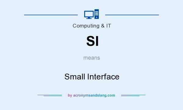 What does SI mean? It stands for Small Interface