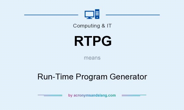 What does RTPG mean? It stands for Run-Time Program Generator