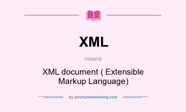 What does XML mean? It stands for XML document ( Extensible Markup Language)