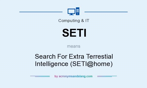 What does SETI mean? It stands for Search For Extra Terrestial Intelligence (SETI@home)