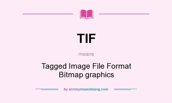 What does TIF mean? It stands for Tagged Image File Format Bitmap graphics